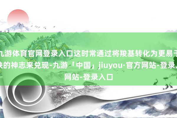 九游体育官网登录入口这时常通过将羧基转化为更易于反映的神志来兑现-九游「中国」jiuyou·官方网站-登录入口